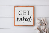 Get Naked Wood Sign | Farmhouse Style Sign | Bedroom Decor | Bathroom Decor